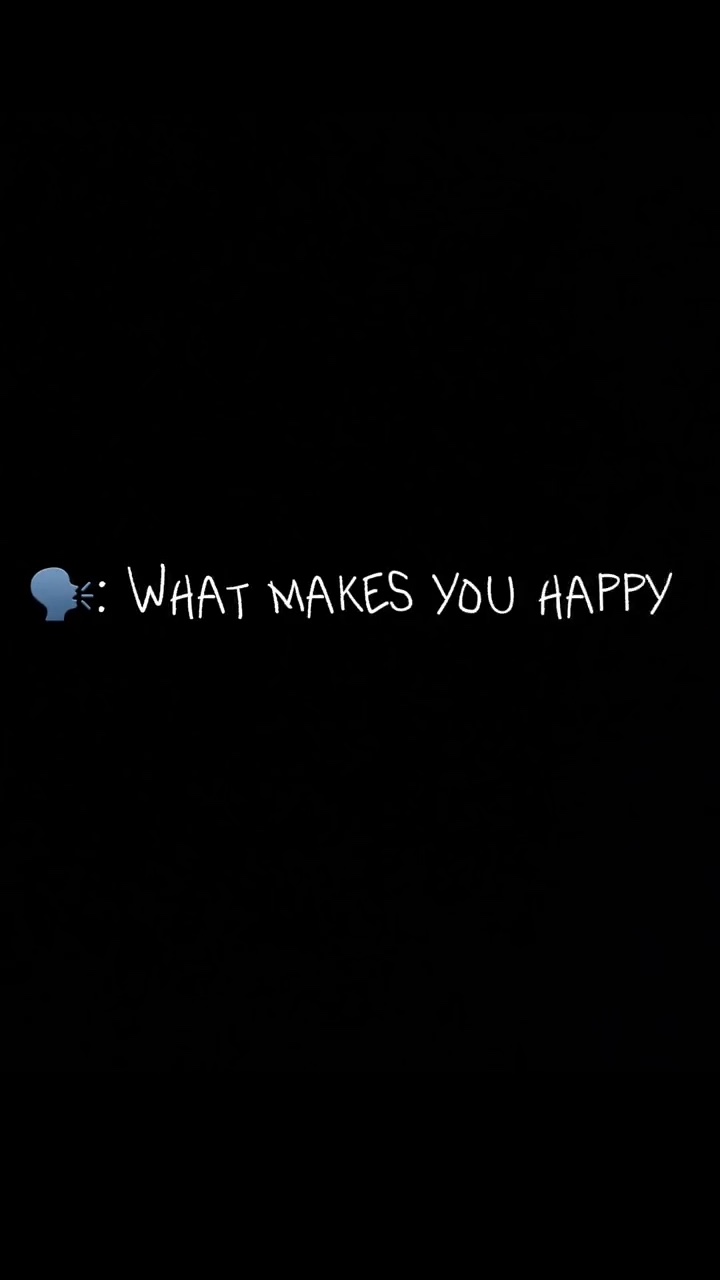 What makes u happy??