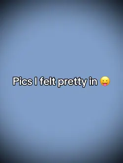 Pics I felt pretty