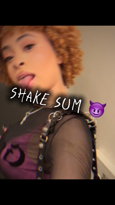 Wanna shake sum?