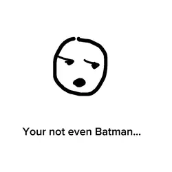 I’m witerally Batman