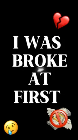 I was broke …