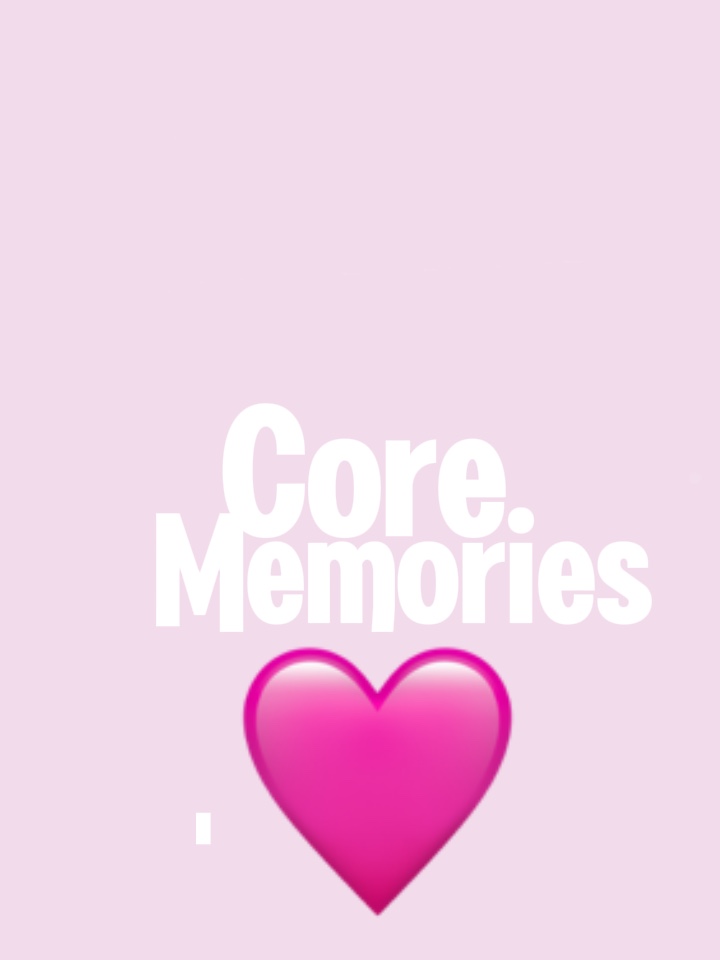 Core memories🩷