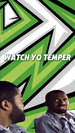 Watch yo temper 