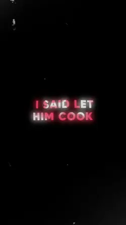 I said let him cook 