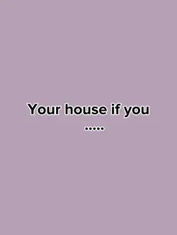 Your house if u…