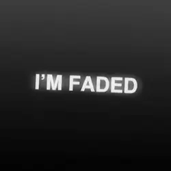 I’m Faded!