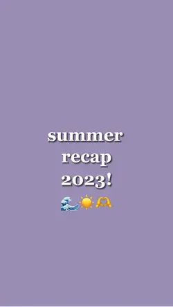 summer recap 2023! ☀️