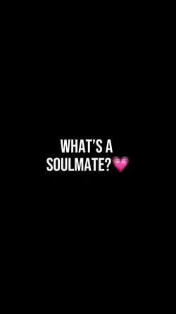 What’s a soulmate🥺