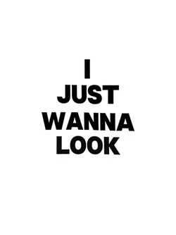 JUST WANNA LOOK