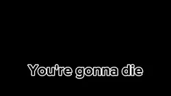 You're gonna die