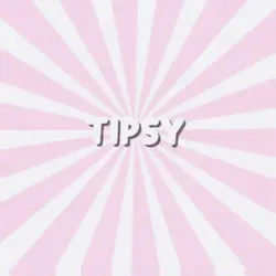 tipsy!! 💫
