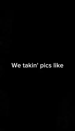 We Takin' pics like