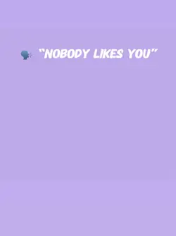 “nobody likes you”