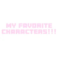 MY FAV CHARACTERS!!!