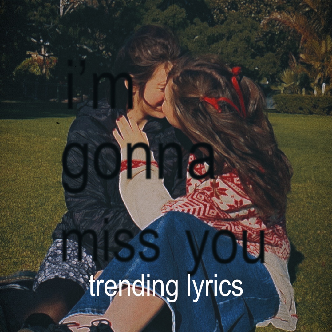 I’m gonna miss you 