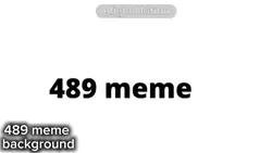 489 MEME BACKGROUND!