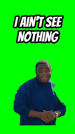 I ain't see nothing