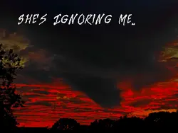 whys she ignoring me