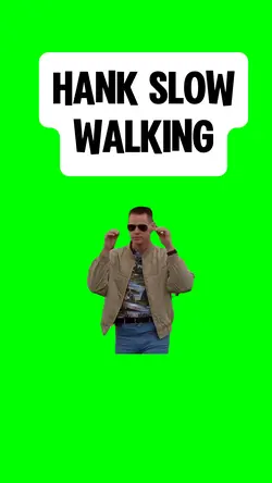 HANK SLOW WALKING