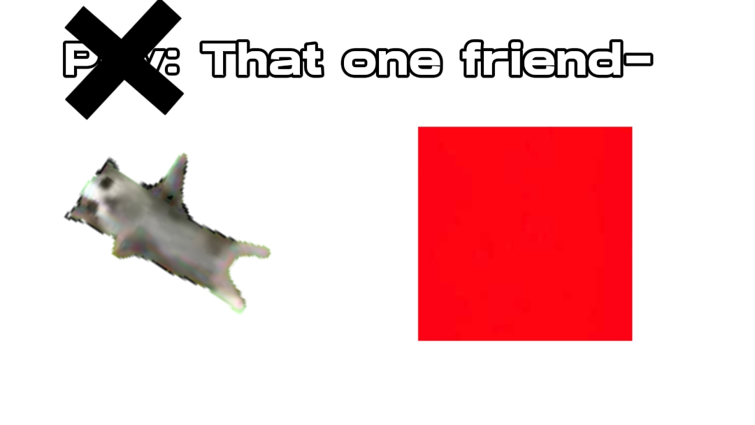 That one friend... 