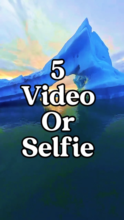 5 video or selfie 