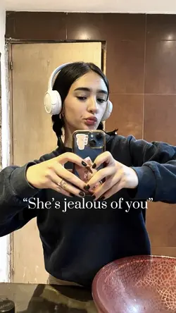 She’s jealous of you