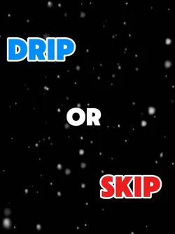 drip or skip