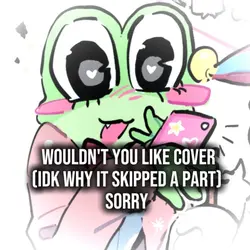 Wouldn't You Like :3